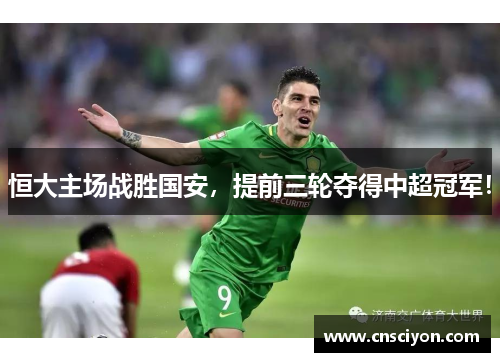 恒大主场战胜国安，提前三轮夺得中超冠军！