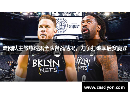 篮网队主教练透露全队备战情况，力争打破季后赛魔咒