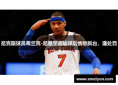 尼克斯球员弗兰克-尼基里诺输球后愤怒拆台，遭处罚