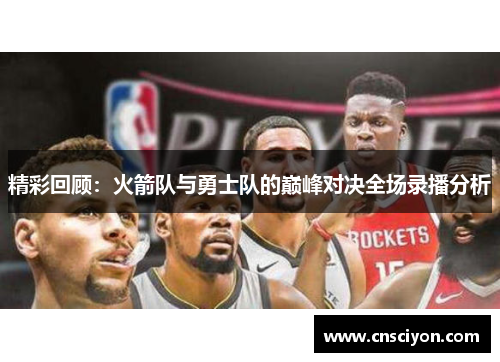 精彩回顾：火箭队与勇士队的巅峰对决全场录播分析
