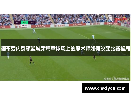 德布劳内引领曼城新篇章球场上的魔术师如何改变比赛格局